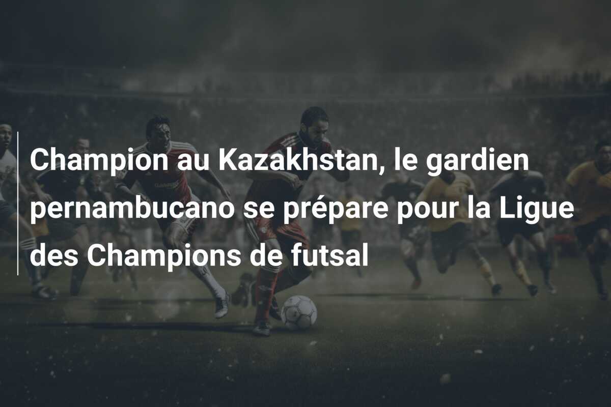 Champion au Kazakhstan, le gardien pernambucano se prépare pour la Ligue des Champions de futsal