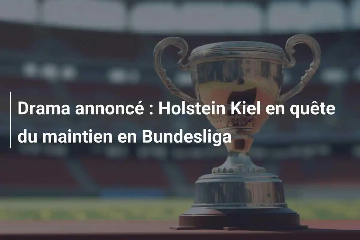 Drama annoncé : Holstein Kiel en quête du maintien en Bundesliga