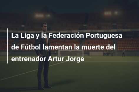 La Liga y la Federación Portuguesa de Fútbol lamentan la muerte del entrenador Artur Jorge