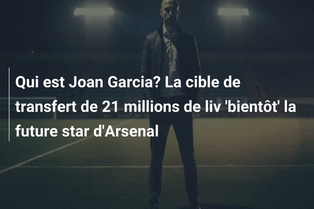 Qui est Joan Garcia? La cible de transfert de 21 millions de liv ‘bientôt’ la future star d’Arsenal