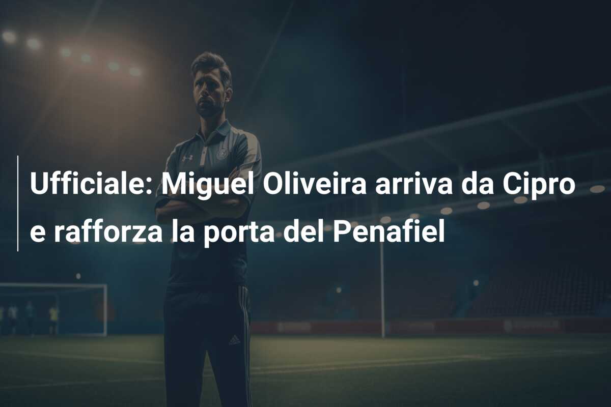 Ufficiale: Miguel Oliveira arriva da Cipro e rafforza la porta del Penafiel