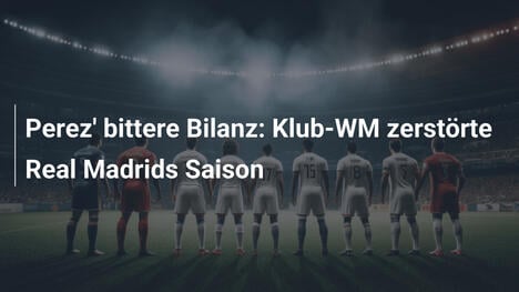 Perez' bittere Bilanz: Klub-WM zerstörte Real Madrids Saison