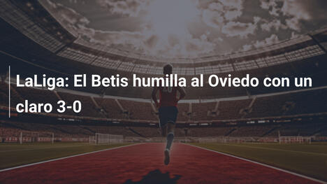 LaLiga: El Betis humilla al Oviedo con un claro 3-0