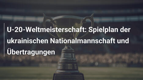 U-20-Weltmeisterschaft: Spielplan der ukrainischen Nationalmannschaft und Übertragungen