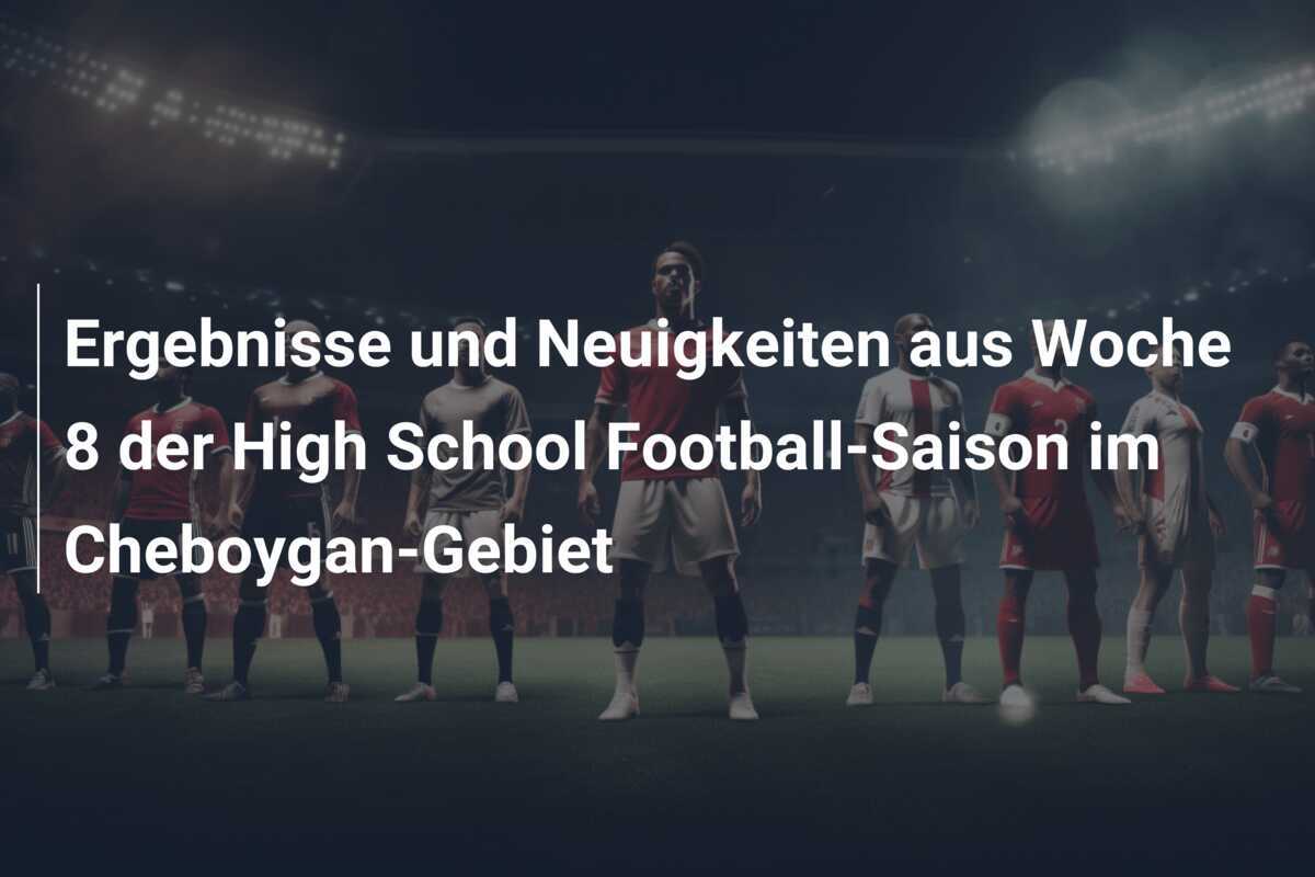 Ergebnisse und Neuigkeiten aus Woche 8 der High School Football-Saison im Cheboygan-Gebiet