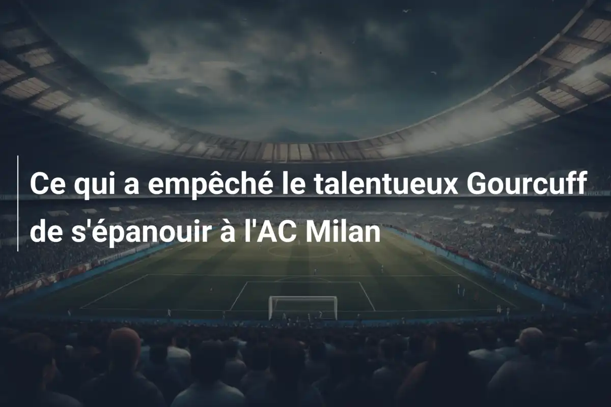 Ce qui a empêché le talentueux Gourcuff de s'épanouir à l'AC Milan