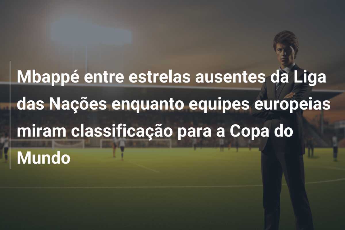 Mbappé entre estrelas ausentes da Liga das Nações enquanto equipes europeias miram classificação para a Copa do Mundo
