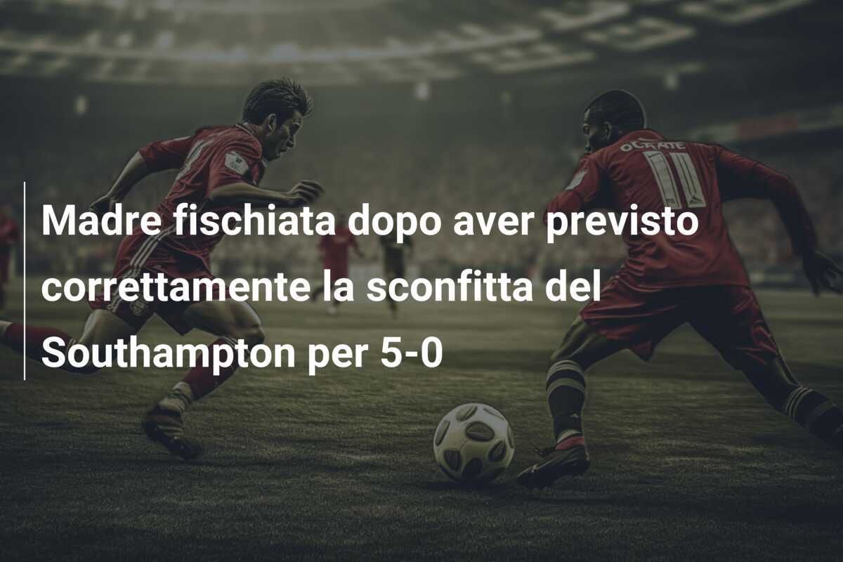 Madre fischiata dopo aver previsto correttamente la sconfitta del Southampton per 5-0