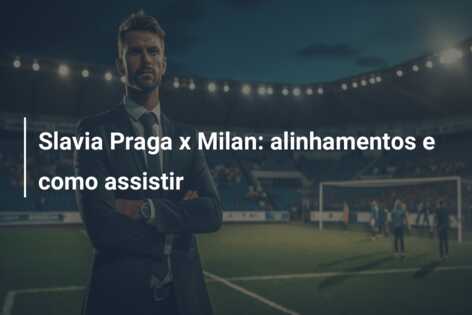 Slavia Praga x Milan: alinhamentos e como assistir