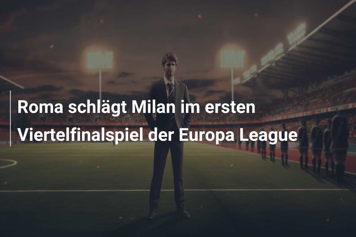 Roma schlägt Milan im ersten Viertelfinalspiel der Europa League