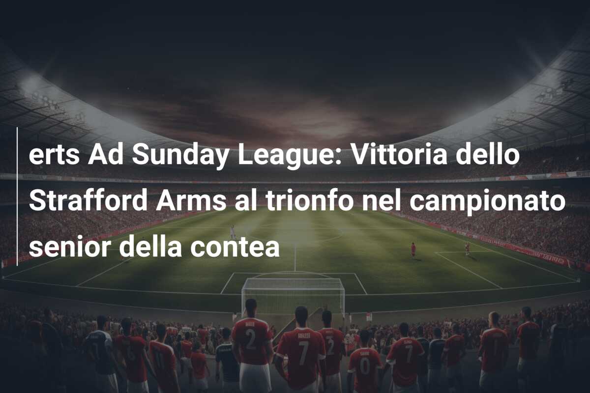 erts Ad Sunday League: Vittoria dello Strafford Arms al trionfo nel campionato senior della contea