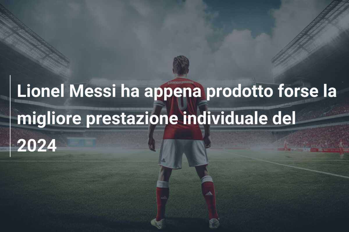 Lionel Messi ha appena prodotto forse la migliore prestazione individuale del 2024