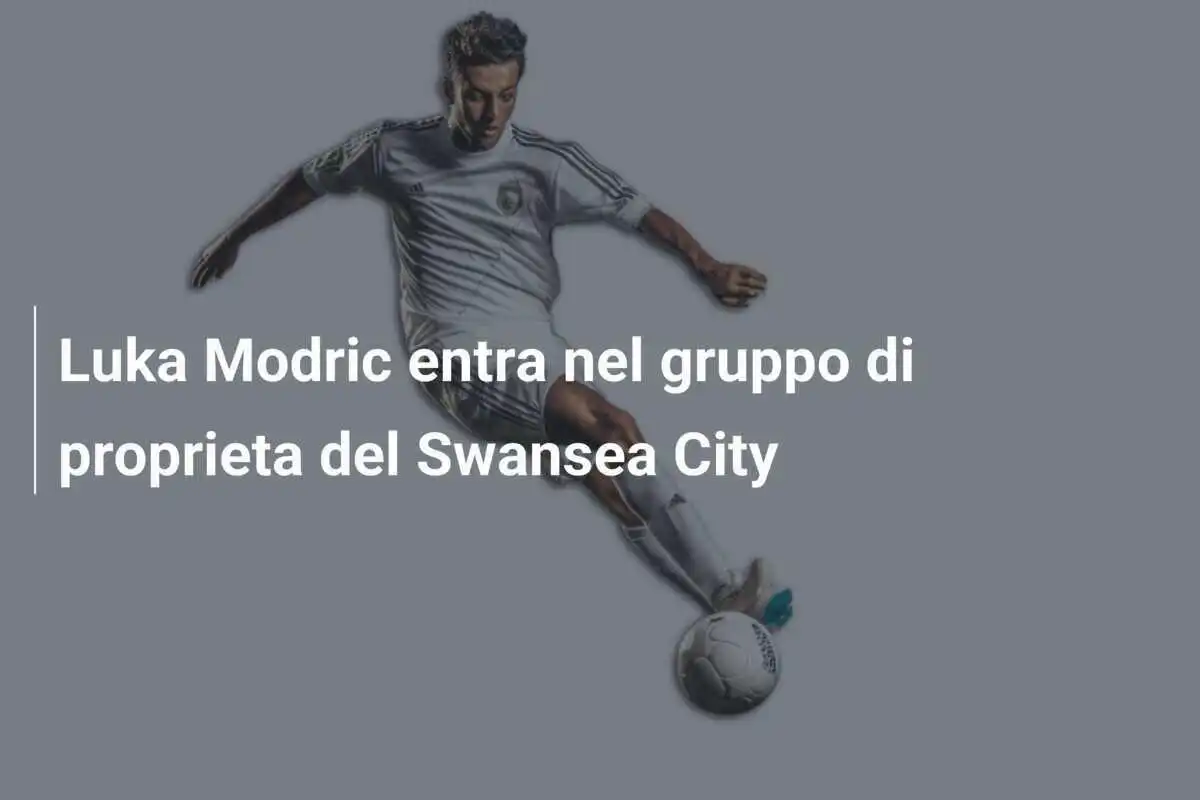 Luka Modric entra nel gruppo di proprieta del Swansea City