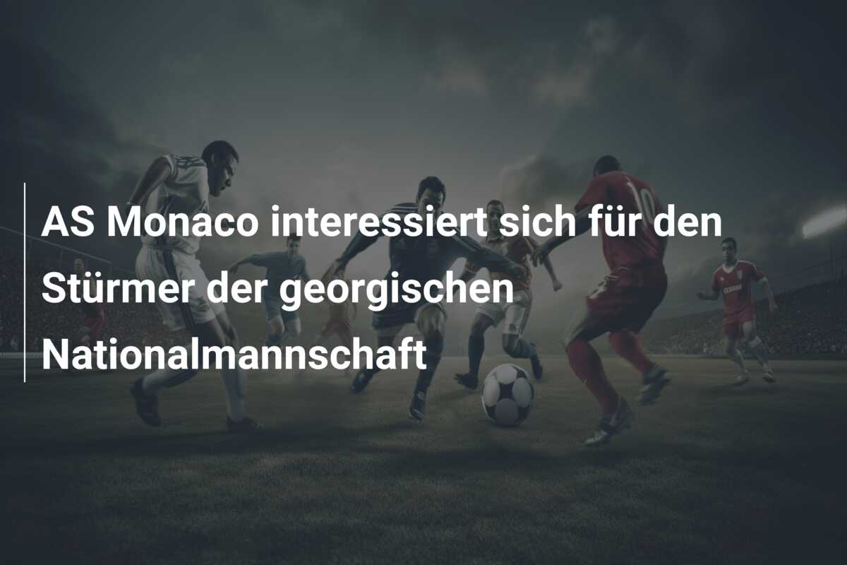 AS Monaco interessiert sich für den Stürmer der georgischen Nationalmannschaft