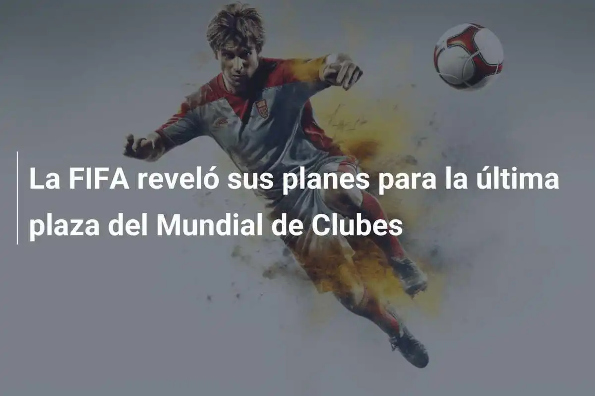 La FIFA reveló sus planes para la última plaza del Mundial de Clubes