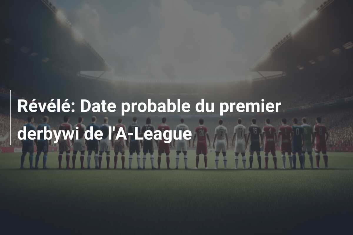 Révélé: Date probable du premier derbywi de l’A-League