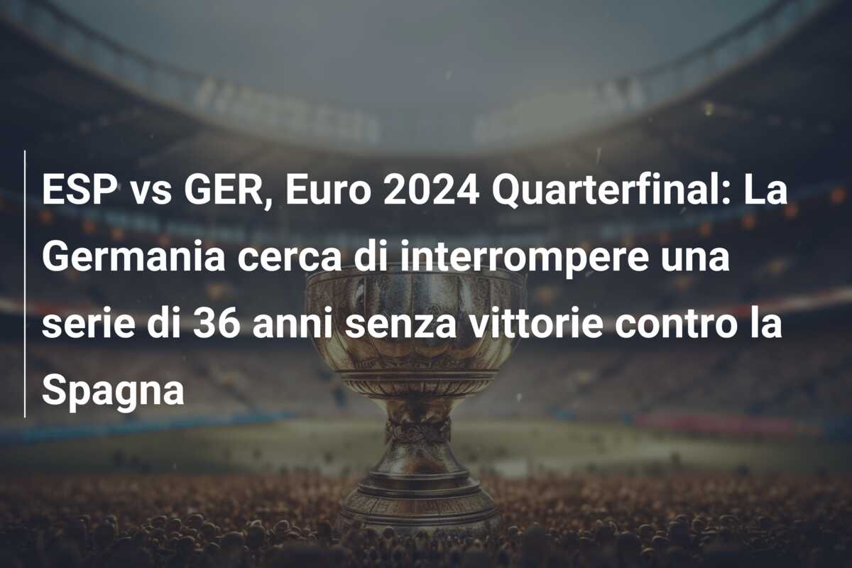 ESP vs GER, Euro 2024 Quarterfinal: La Germania cerca di interrompere una serie di 36 anni senza vittorie contro la Spagna