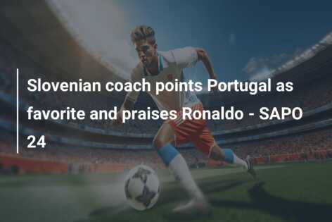 Slovenian coach points Portugal as favorite and praises Ronaldo – SAPO 24