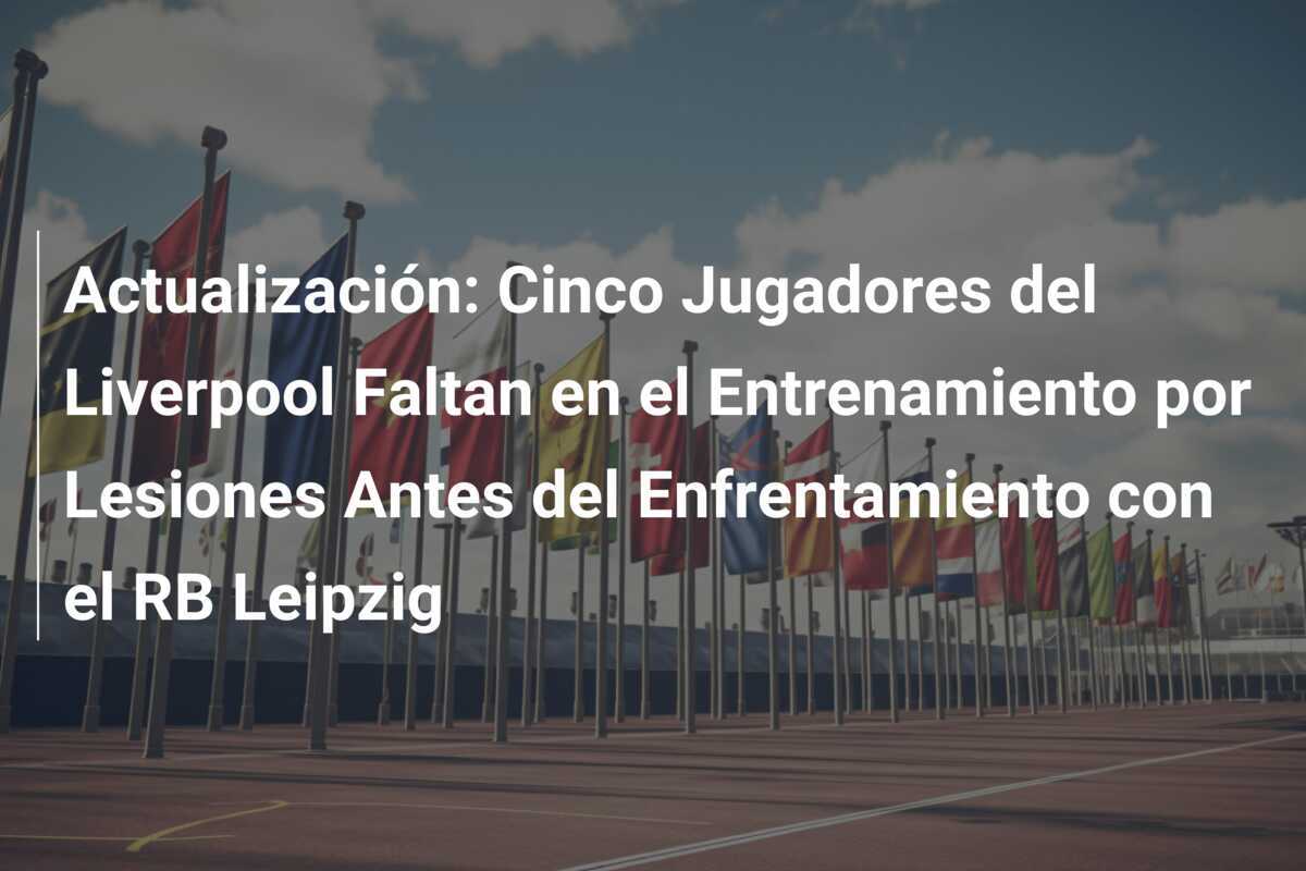 Actualización: Cinco Jugadores del Liverpool Faltan en el Entrenamiento por Lesiones Antes del Enfrentamiento con el RB Leipzig