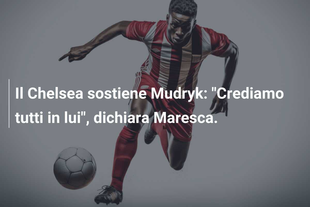 Il Chelsea sostiene Mudryk: "Crediamo tutti in lui", dichiara Maresca.