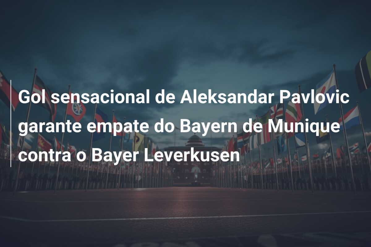 Gol sensacional de Aleksandar Pavlovic garante empate do Bayern de Munique contra o Bayer Leverkusen