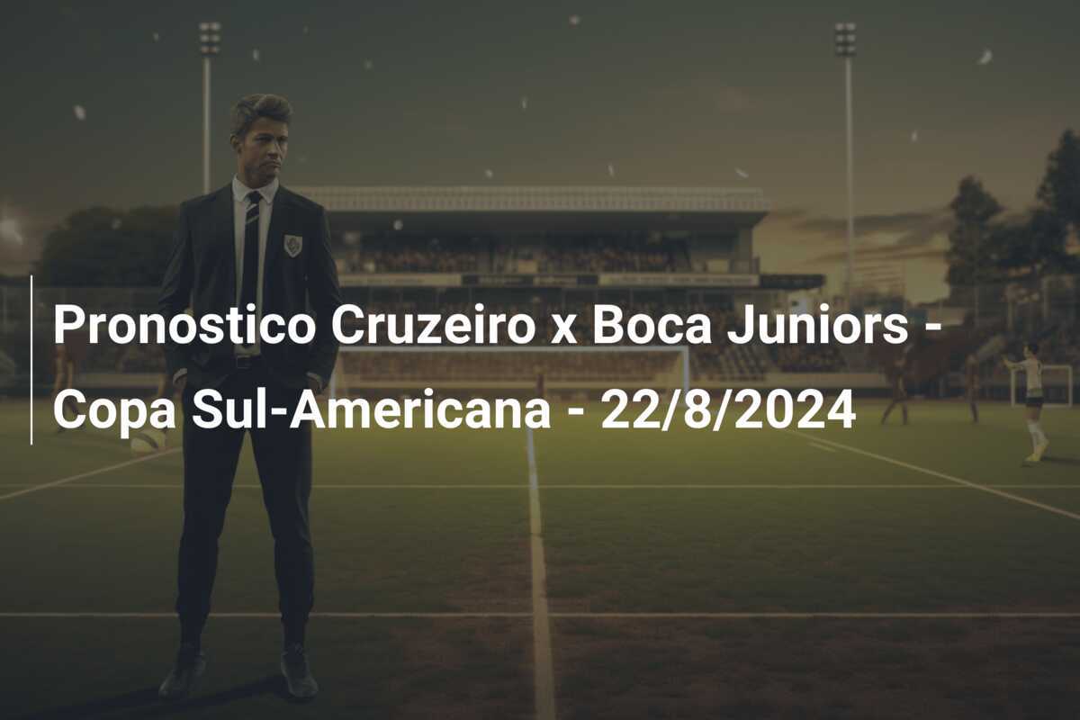 Pronostico Cruzeiro x Boca Juniors – Copa Sul-Americana – 22/8/2024