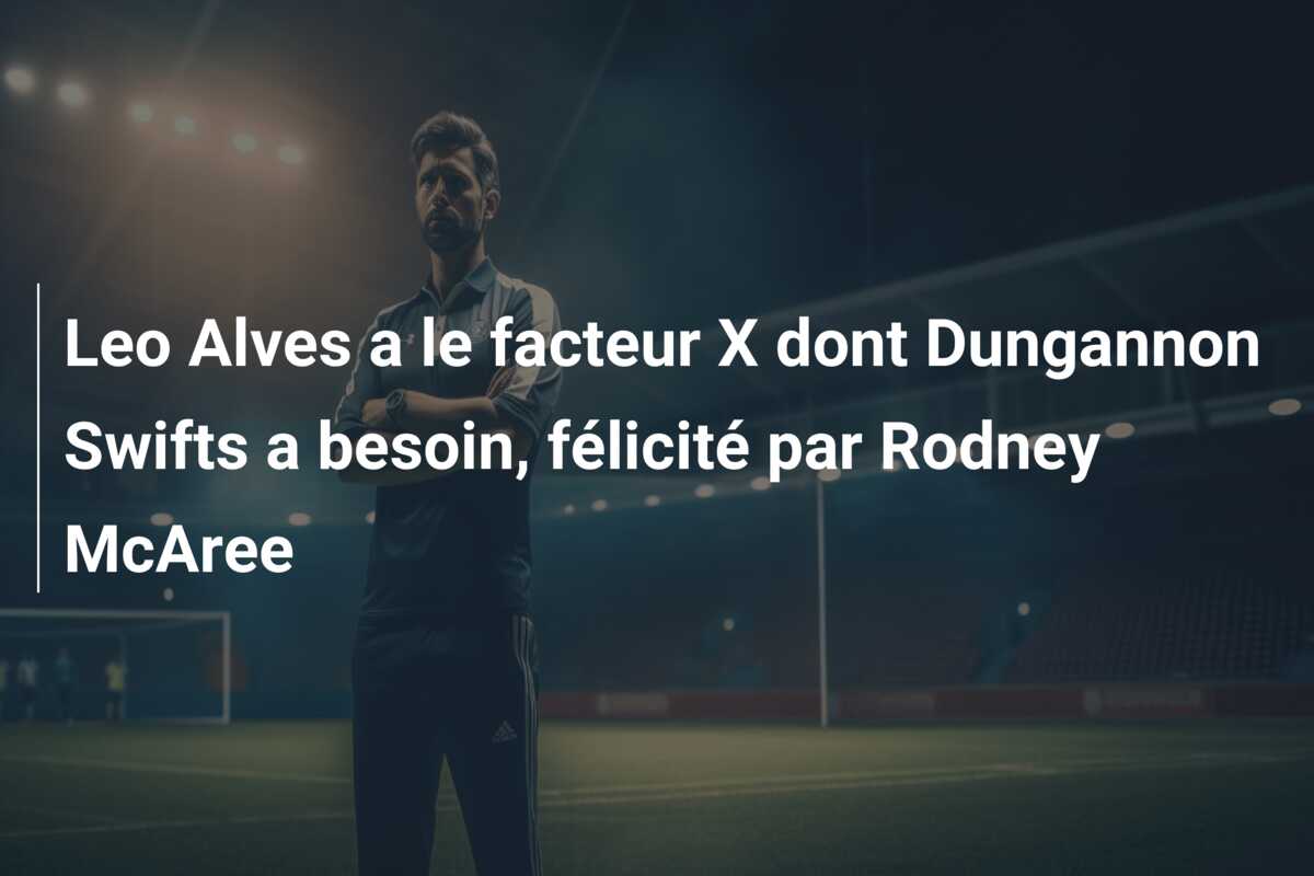 Leo Alves a le facteur X dont Dungannon Swifts a besoin, félicité par Rodney McAree