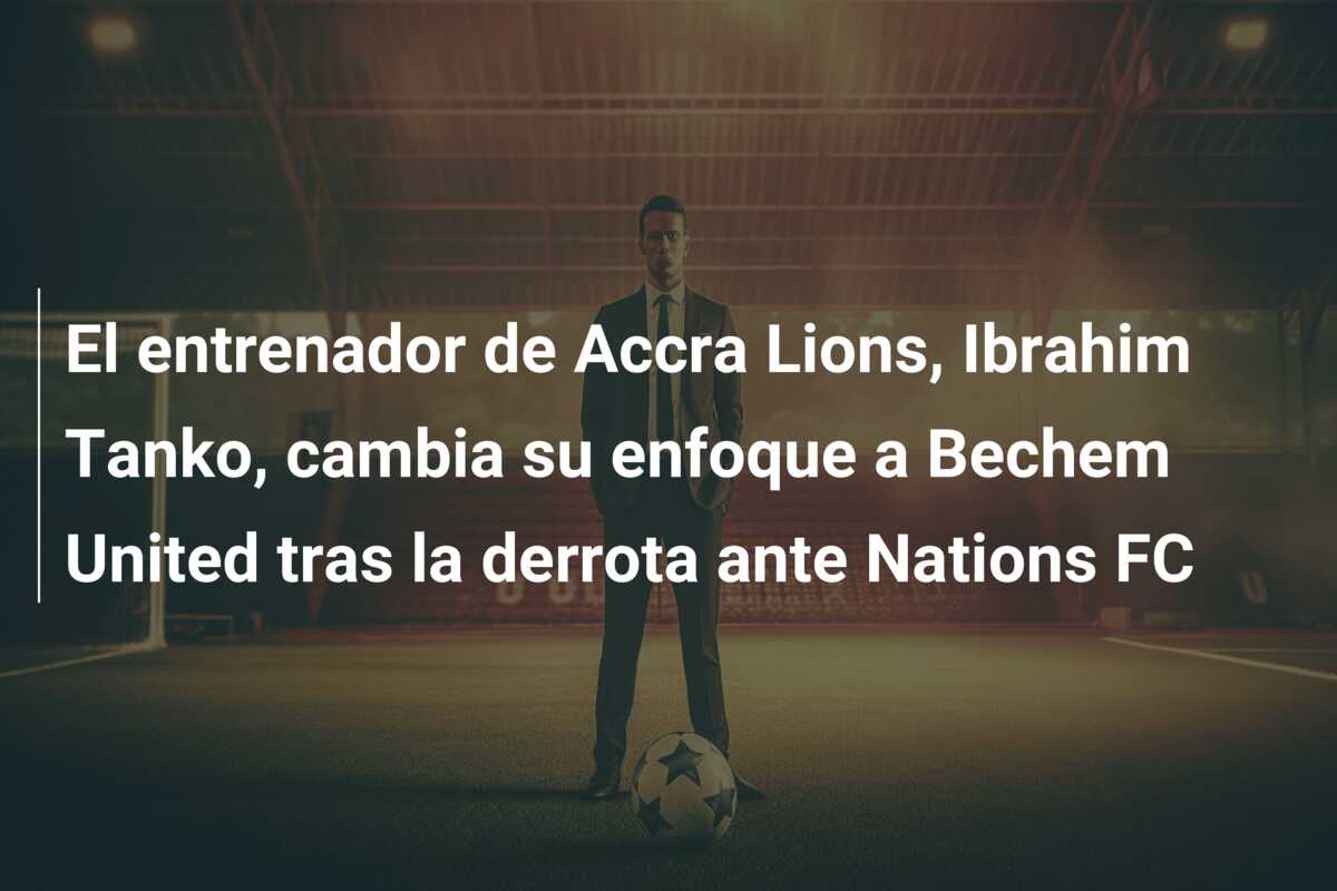 El entrenador de Accra Lions, Ibrahim Tanko, cambia su enfoque a Bechem United tras la derrota ante Nations FC