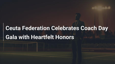 Ceuta-Föderation ehrt Trainer bei emotionaler Gala