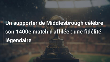 Un supporter de Middlesbrough célèbre son 1400e match d'affilée : une fidélité légendaire