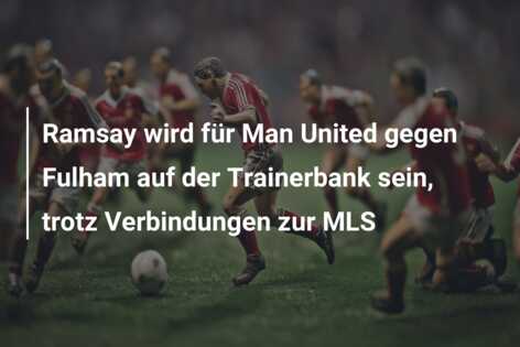 Ramsay wird für Man United gegen Fulham auf der Trainerbank sein, trotz Verbindungen zur MLS