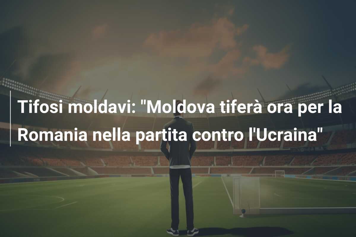 Tifosi moldavi: “Moldova tiferà ora per la Romania nella partita contro l’Ucraina”