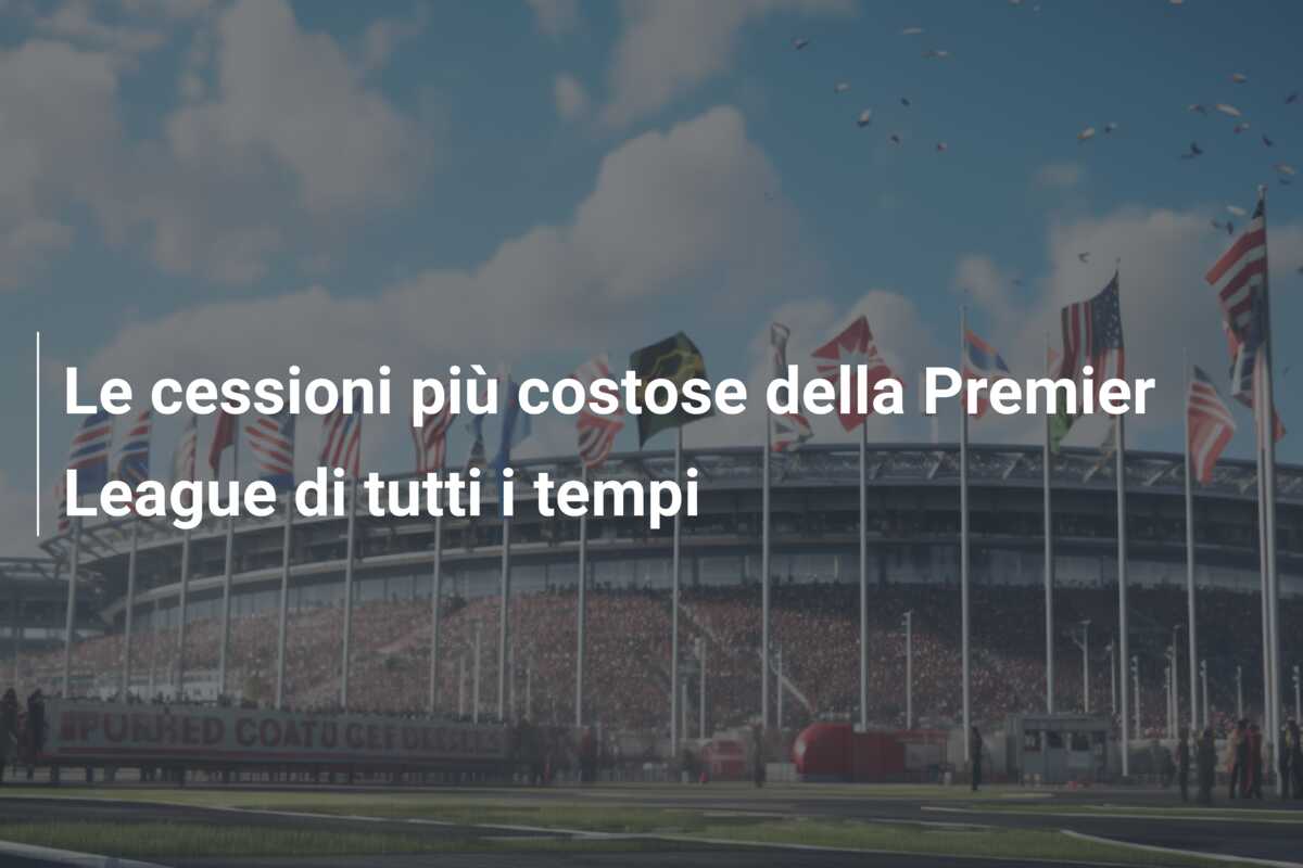 Le cessioni più costose della Premier League di tutti i tempi