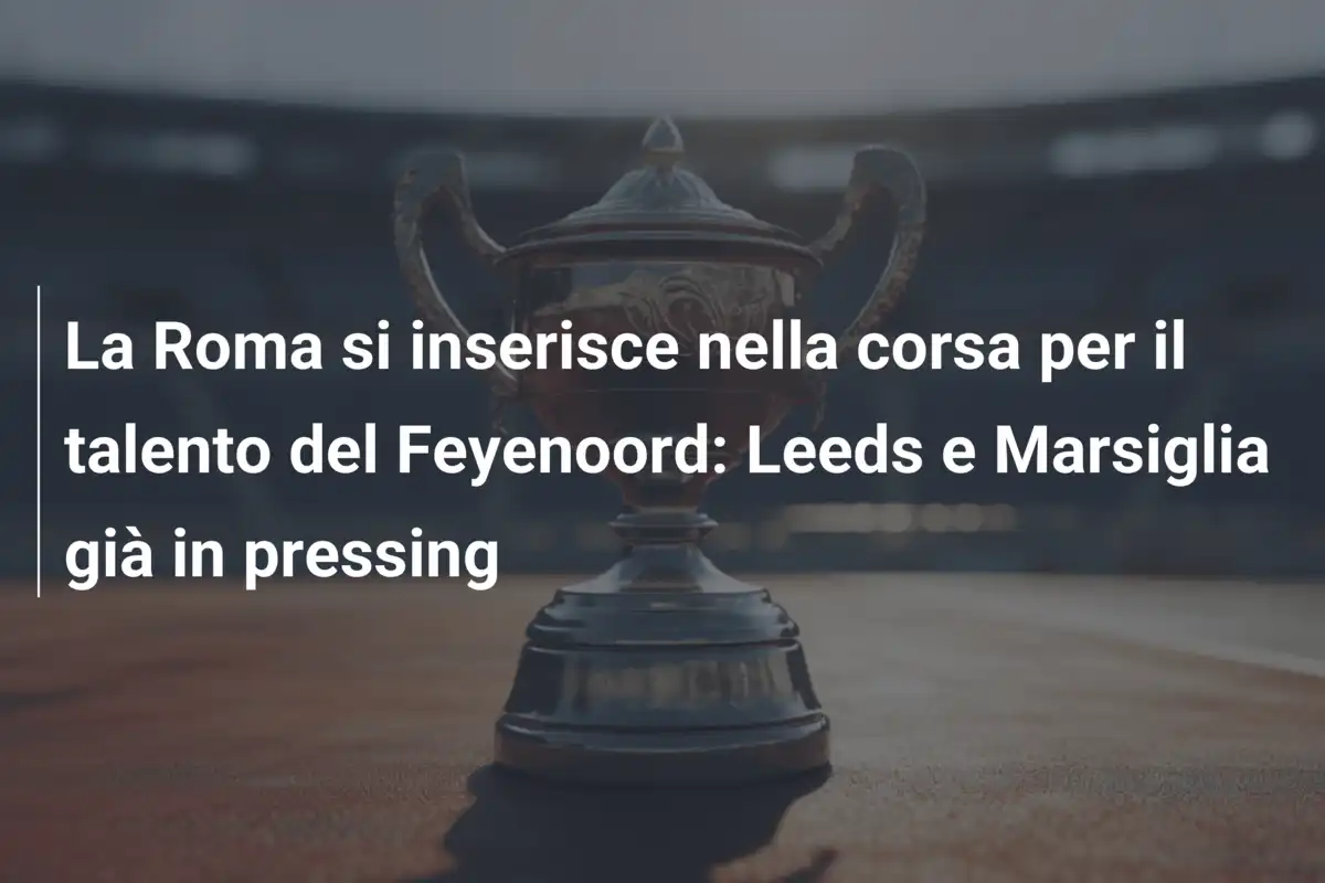 La Roma si inserisce nella corsa per il talento del Feyenoord: Leeds e Marsiglia già in pressing