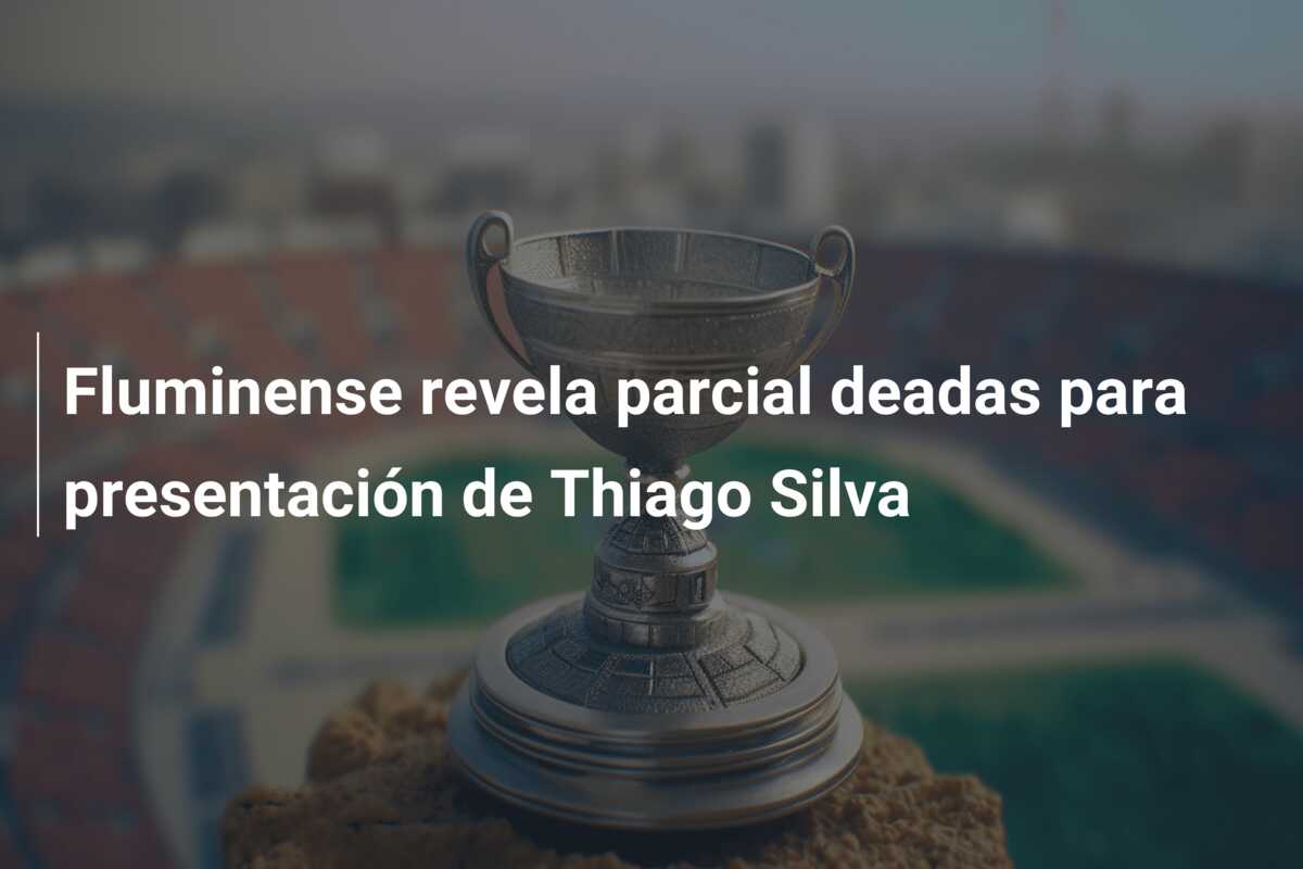 Fluminense revela parcial deadas para presentación de Thiago Silva