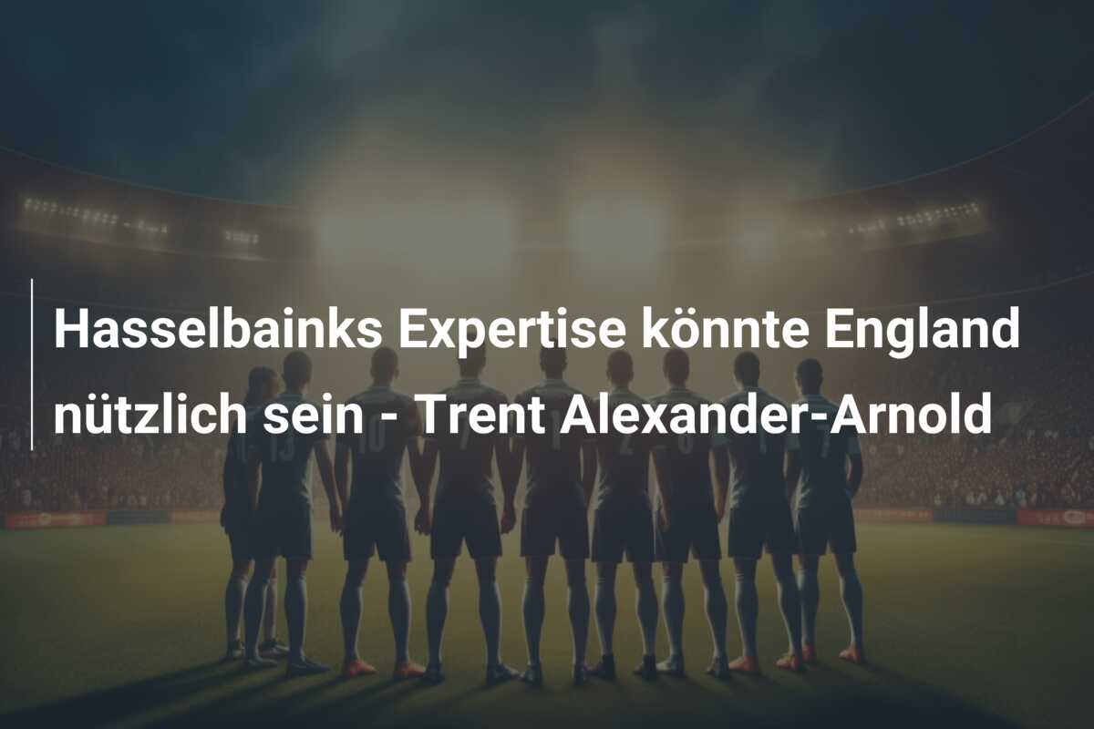 Hasselbainks Expertise könnte England nützlich sein – Trent Alexander-Arnold