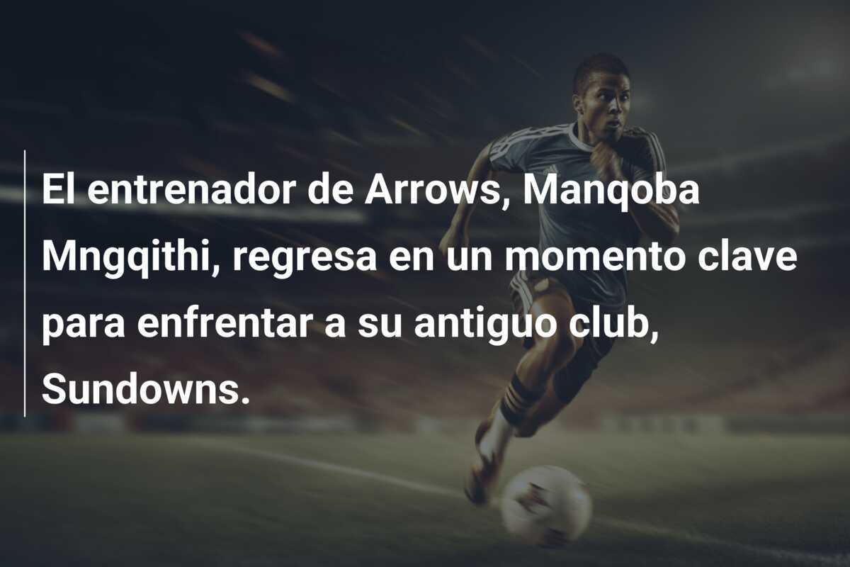 El entrenador de Arrows, Manqoba Mngqithi, regresa en un momento clave para enfrentar a su antiguo club, Sundowns.