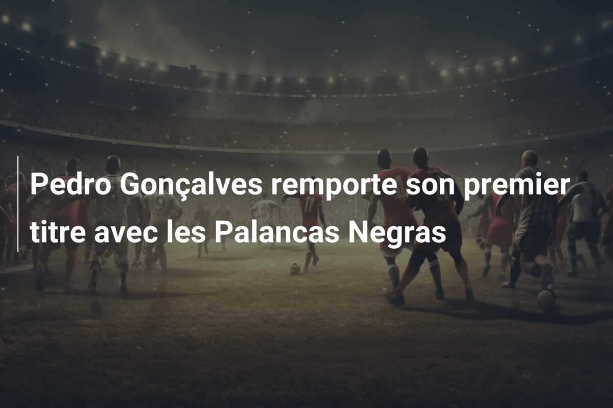 Pedro Gonçalves remporte son premier titre avec les Palancas Negras