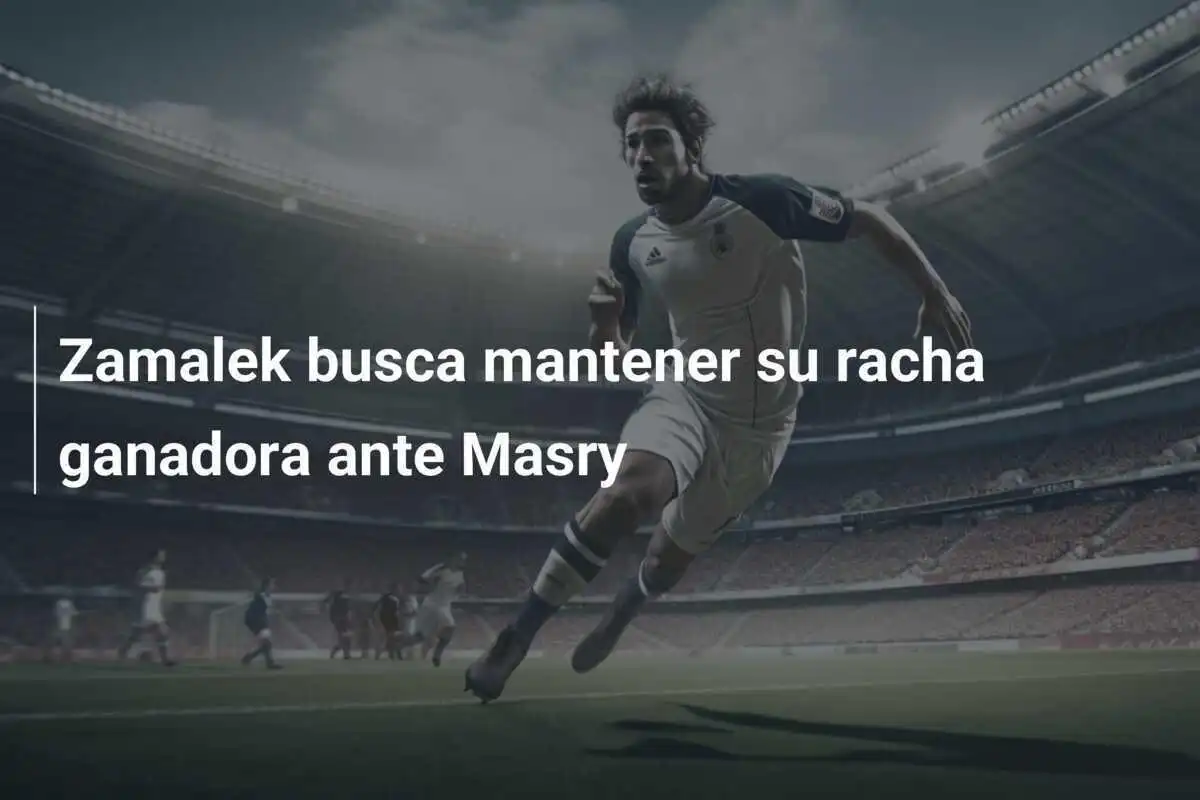 Zamalek busca mantener su racha ganadora ante Masry