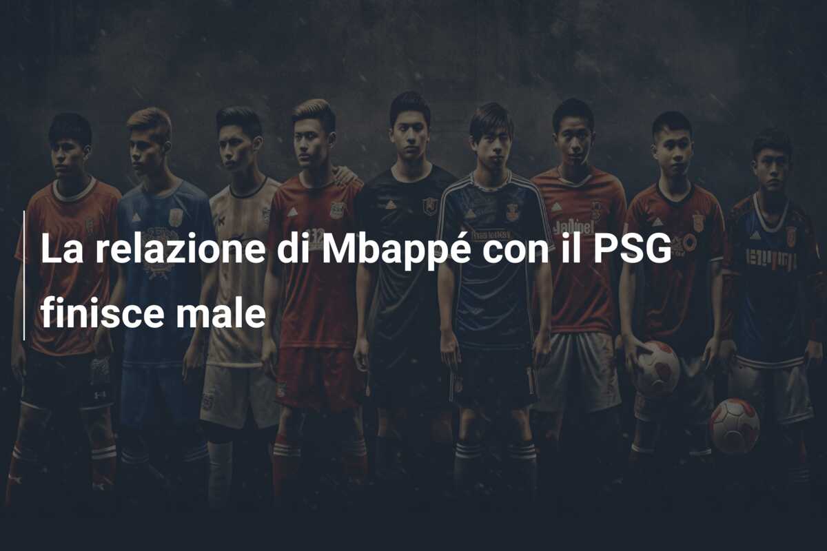 La relazione di Mbappé con il PSG finisce male