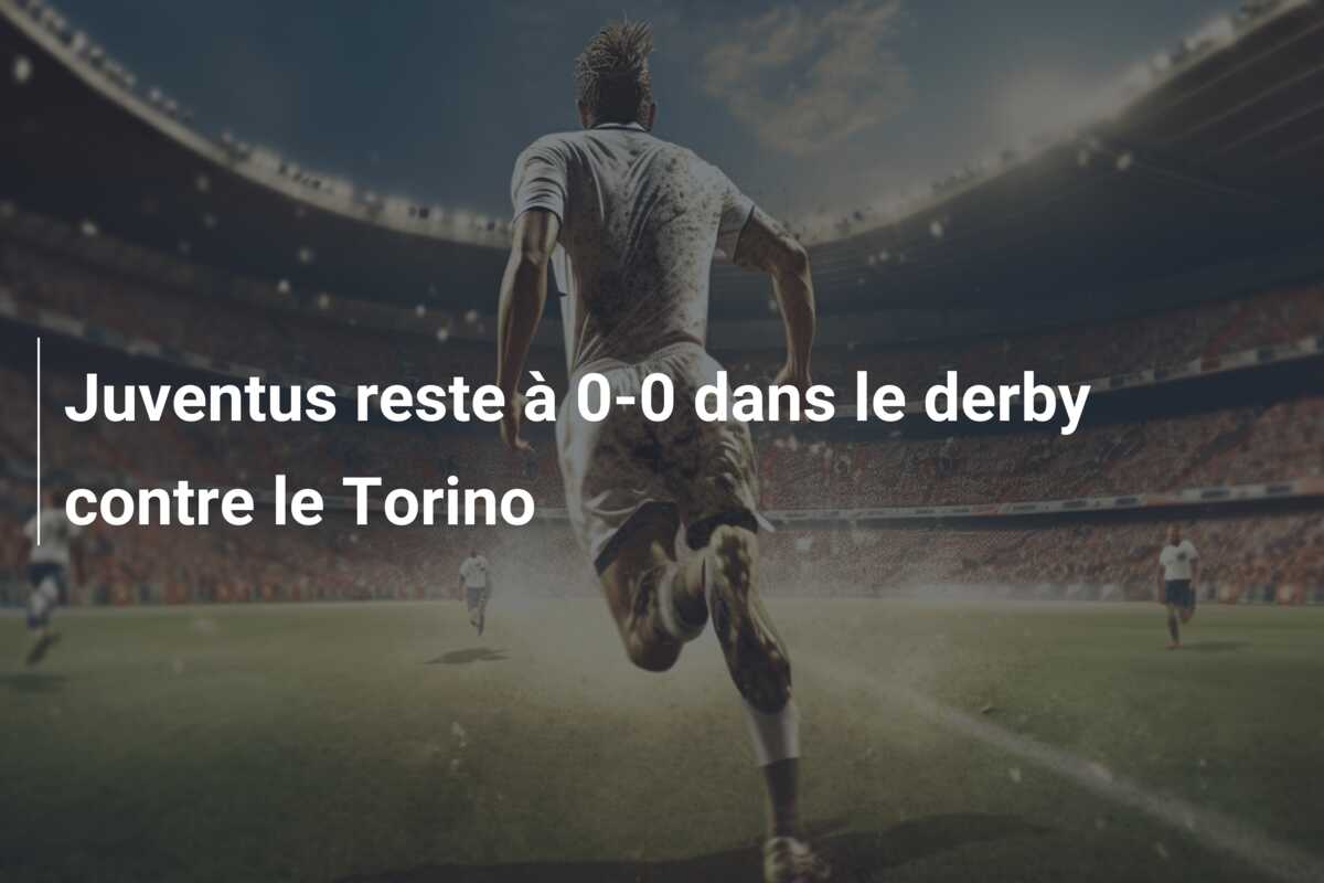 Juventus reste à 0-0 dans le derby contre le Torino