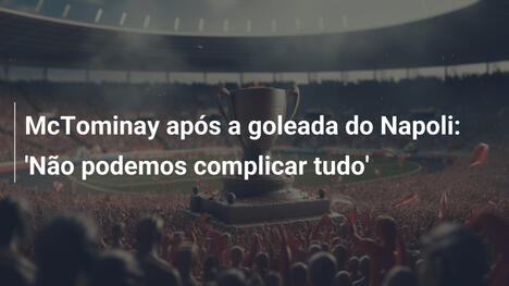 McTominay após a goleada do Napoli: 'Não podemos complicar tudo'