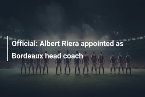 Officieel: Albert Riera aangesteld als hoofdcoach van Bordeaux