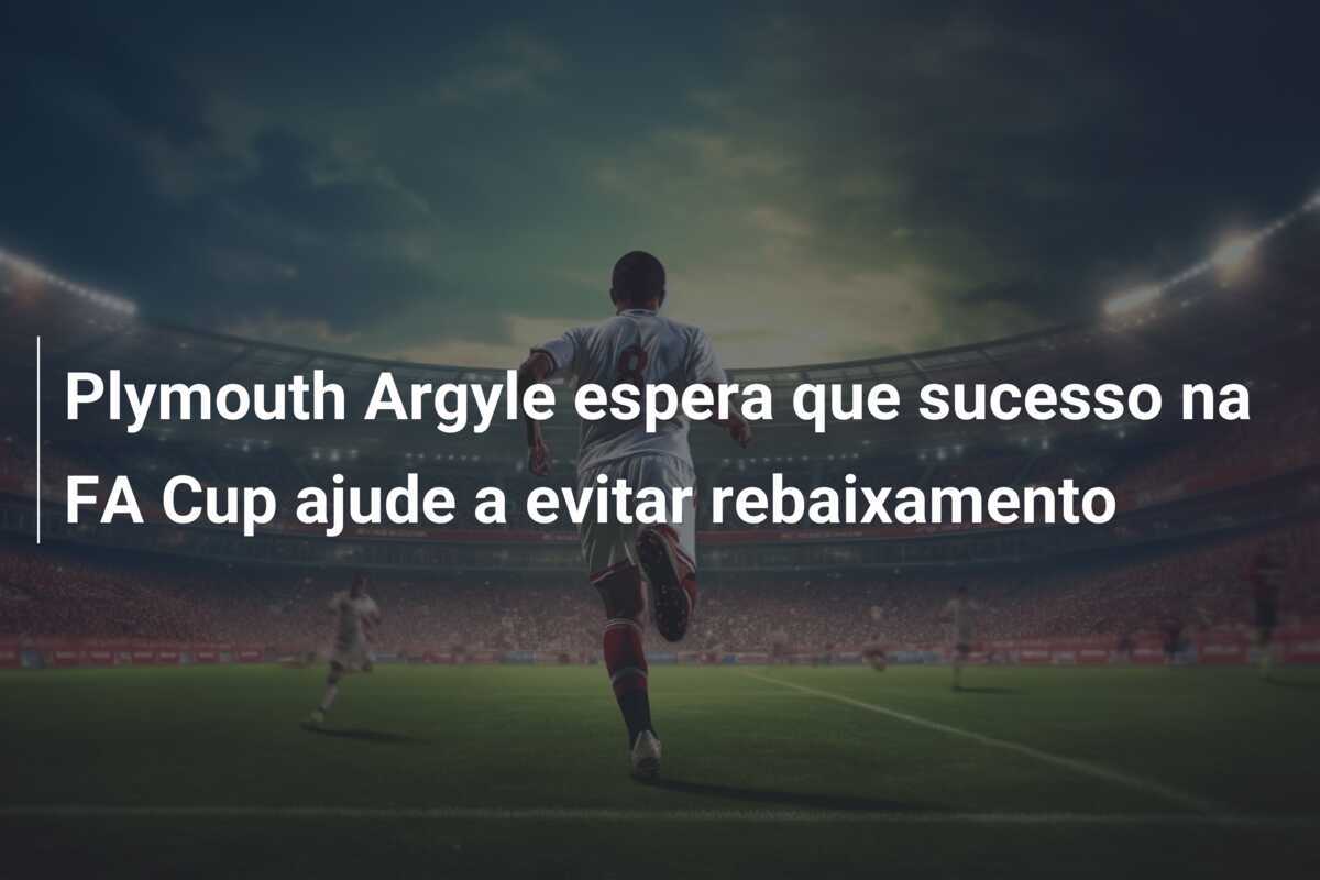 Plymouth Argyle espera que sucesso na FA Cup ajude a evitar rebaixamento
