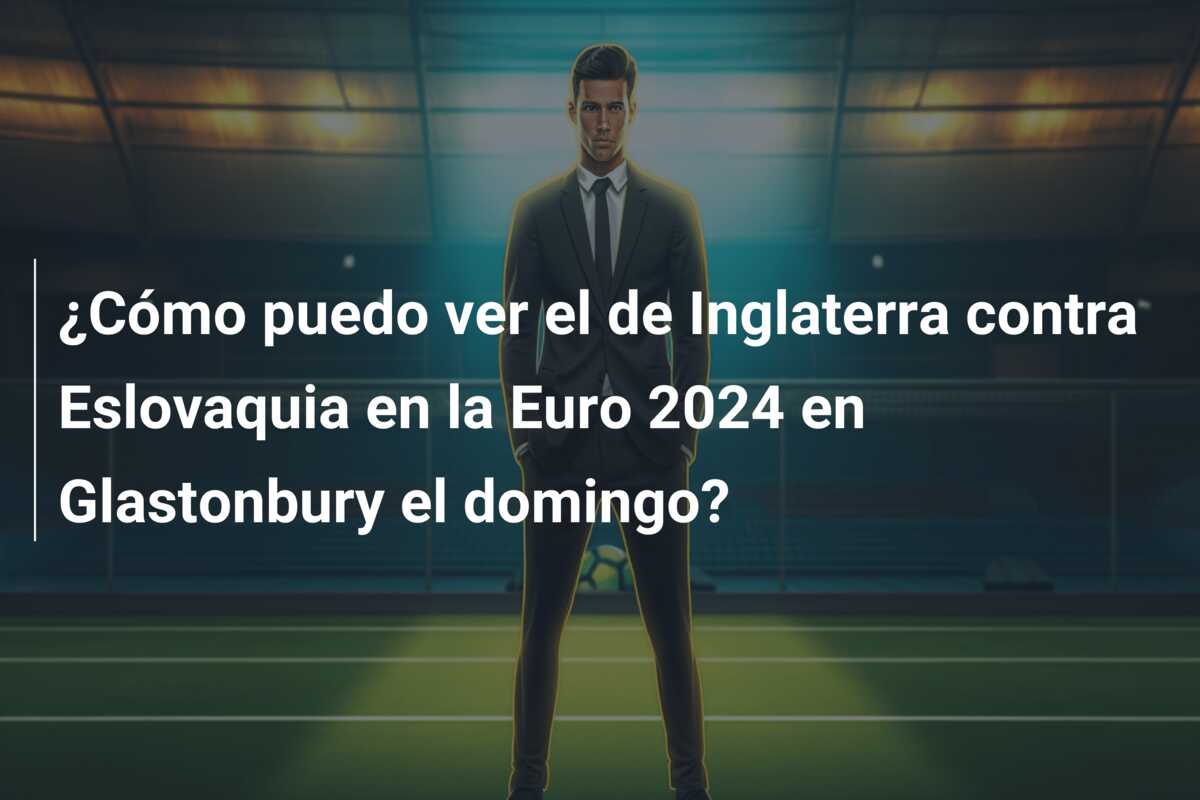 ¿Cómo puedo ver el de Inglaterra contra Eslovaquia en la Euro 2024 en Glastonbury el domingo?