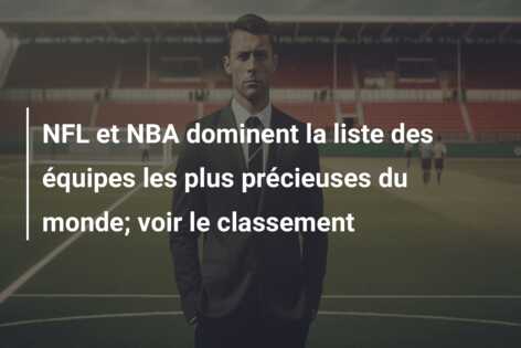 NFL et NBA dominent la liste des équipes les plus précieuses du monde; voir le classement