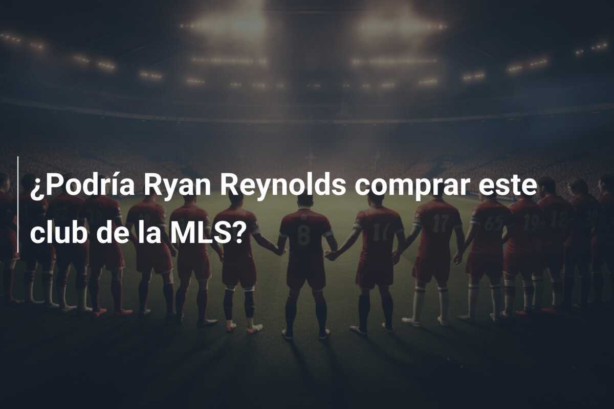 ¿Podría Ryan Reynolds comprar este club de la MLS?