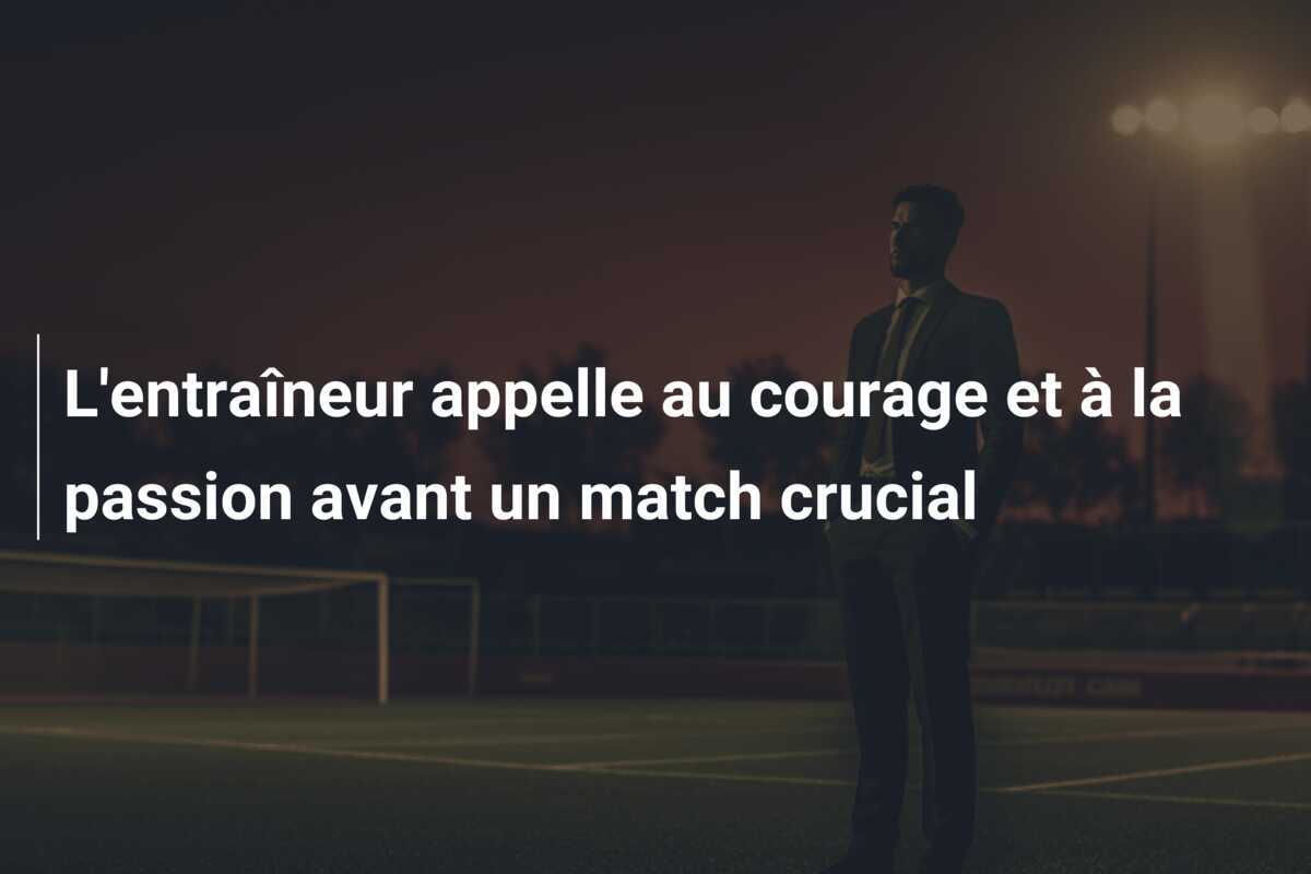 L'entraîneur appelle au courage et à la passion avant un match crucial