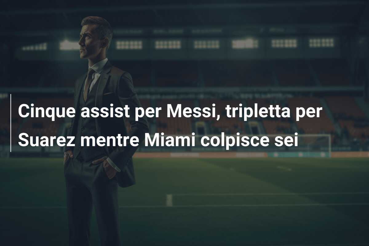Cinque assist per Messi, tripletta per Suarez mentre Miami colpisce sei