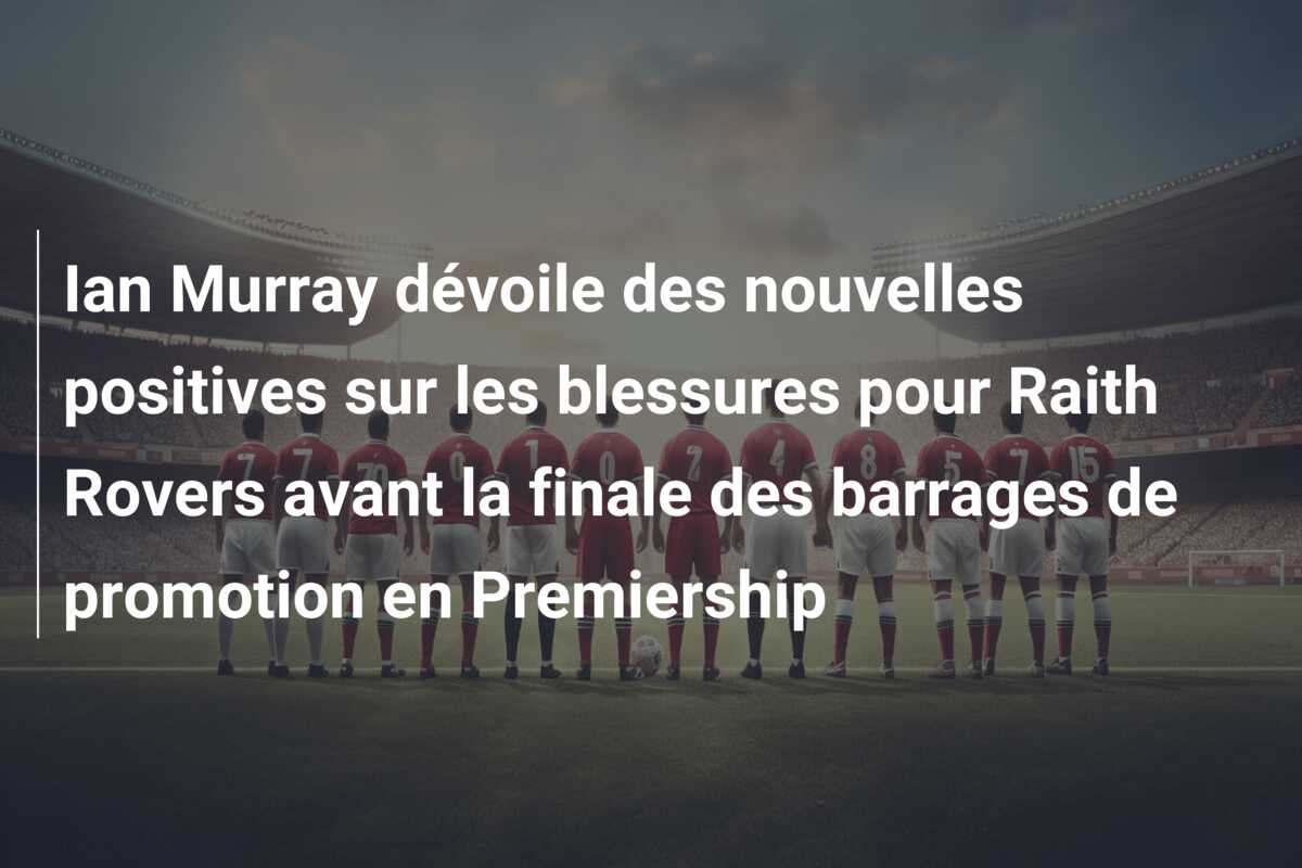 Ian Murray dévoile des nouvelles positives sur les blessures pour Raith Rovers avant la finale des barrages de promotion en Premiership